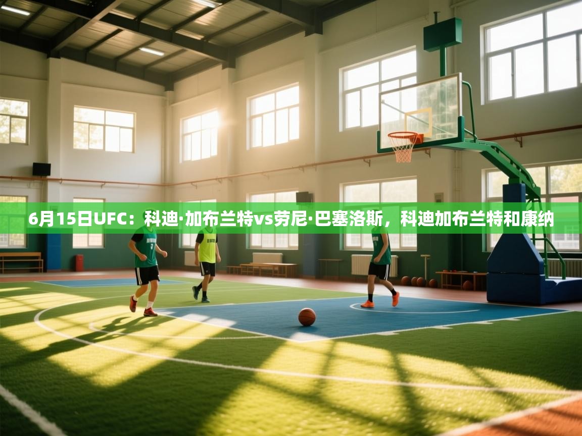 6月15日UFC：科迪·加布兰特vs劳尼·巴塞洛斯，科迪加布兰特和康纳  第2张