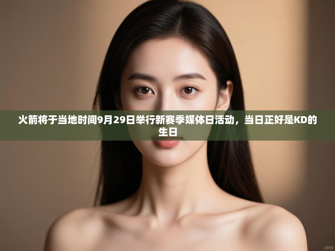 火箭将于当地时间9月29日举行新赛季媒体日活动,当日正好是KD的生日 第1张