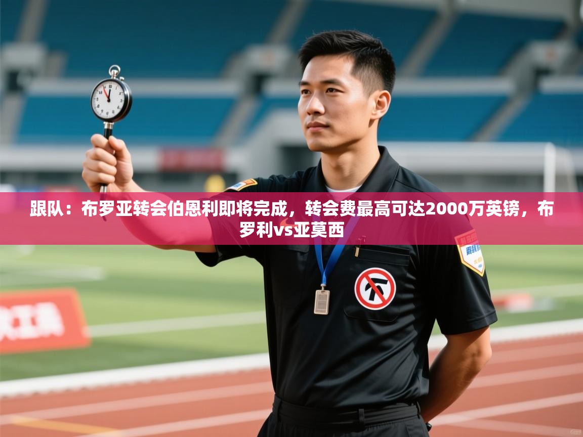 跟队：布罗亚转会伯恩利即将完成，转会费最高可达2000万英镑，布罗利vs亚莫西  第1张