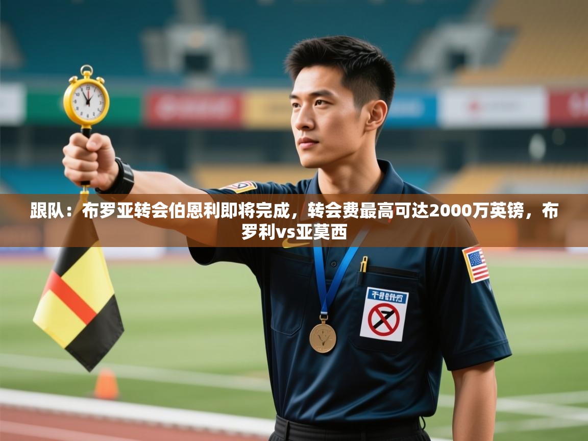 跟队：布罗亚转会伯恩利即将完成，转会费最高可达2000万英镑，布罗利vs亚莫西  第2张