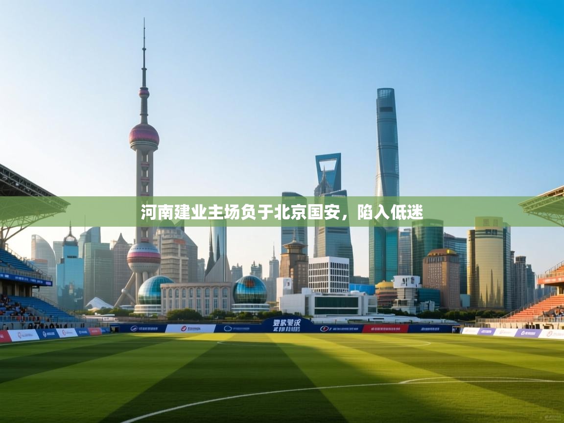河南建业主场负于北京国安，陷入低迷  第2张