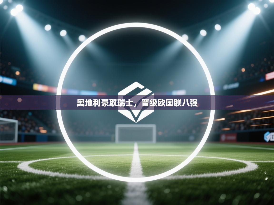 奥地利豪取瑞士，晋级欧国联八强  第1张