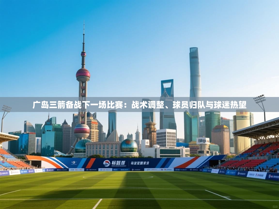 广岛三箭备战下一场比赛：战术调整、球员归队与球迷热望  第1张