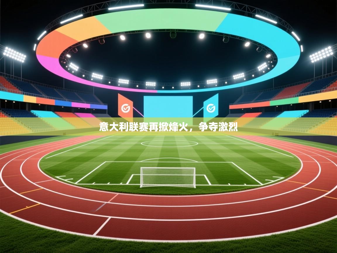 意大利联赛再掀烽火,争夺激烈 第1张